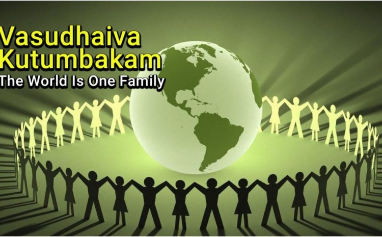  Vasudhaiva Kutumbkam – The World Is One Family